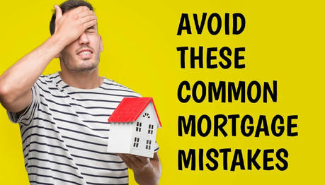Common Mortgage Mistakes to Avoid (Especially If You're a First-Time Homebuyer)